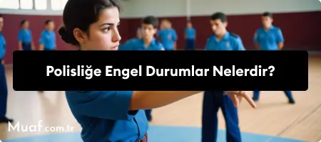 polislige-engel-durumlar-nelerdir-bilgi